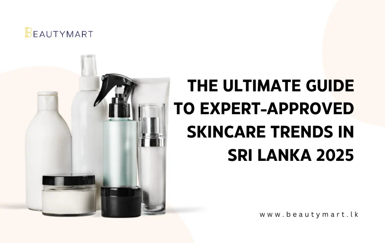The Ultimate Guide to Expert-Approved Skincare Trends in Sri Lanka 2025
