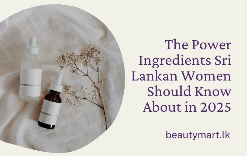 The Power Ingredients Sri Lankan Women Should Know About in 2025