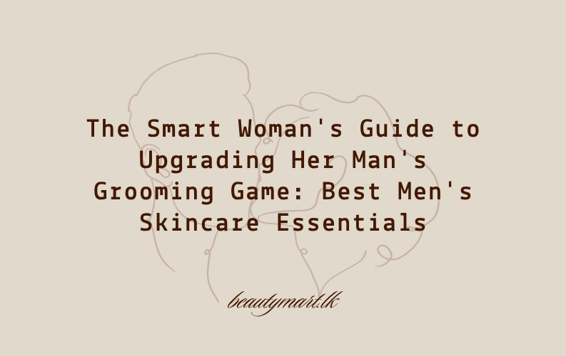 The Smart Woman's Guide to Upgrading Her Man's Grooming Game Best Men's Skincare Essentials