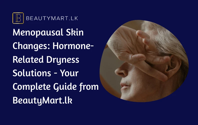 Menopausal Skin Changes Hormone-Related Dryness Solutions - Your Complete Guide from BeautyMart.lk