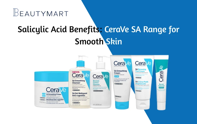 Salicylic Acid Benefits CeraVe SA Range for Smooth Skin