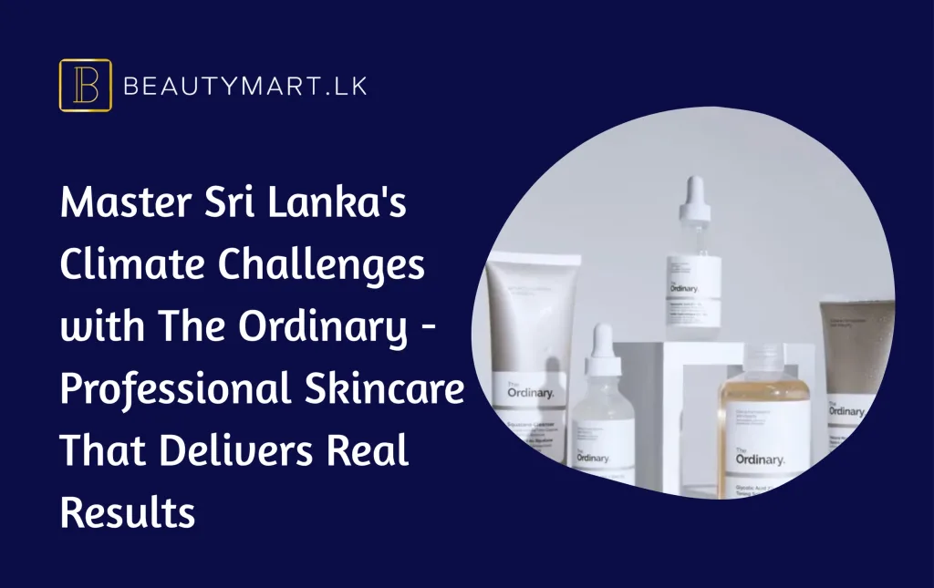 Master Sri Lanka's Climate Challenges with The Ordinary - Professional Skincare That Delivers Real Results
